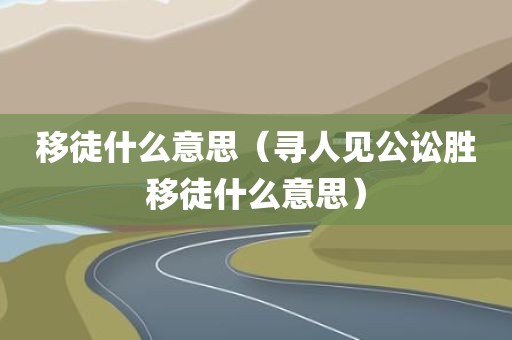 移徒什么意思（寻人见公讼胜移徒什么意思）