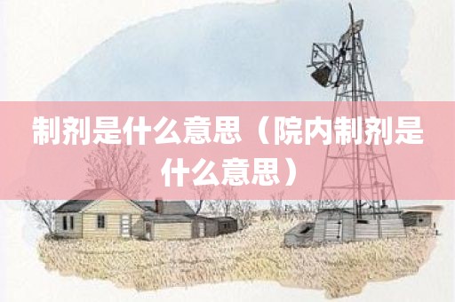 制剂是什么意思（院内制剂是什么意思）