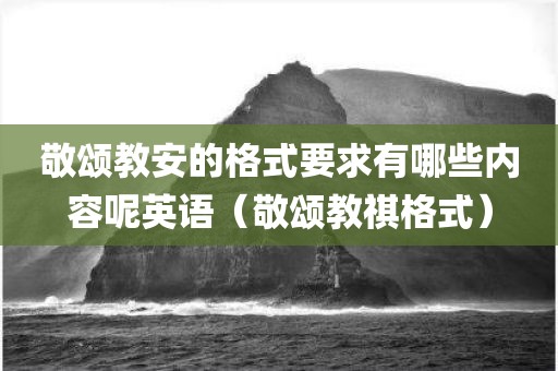 敬颂教安的格式要求有哪些内容呢英语（敬颂教祺格式）
