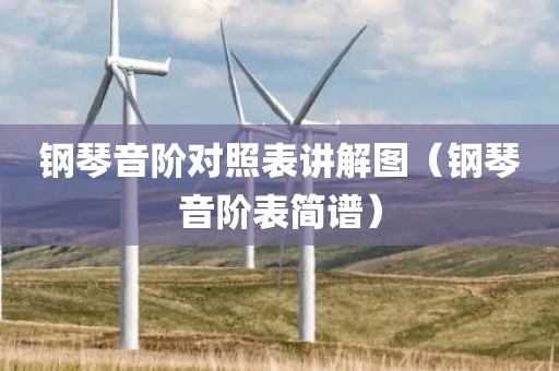 钢琴音阶对照表讲解图（钢琴音阶表简谱）