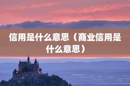 信用是什么意思（商业信用是什么意思）