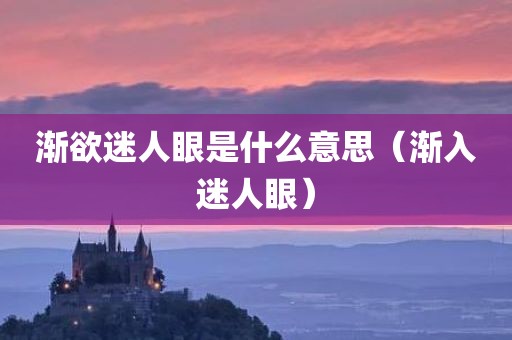渐欲迷人眼是什么意思（渐入迷人眼）