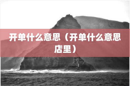开单什么意思（开单什么意思店里）