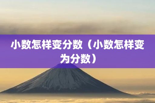 小数怎样变分数（小数怎样变为分数）