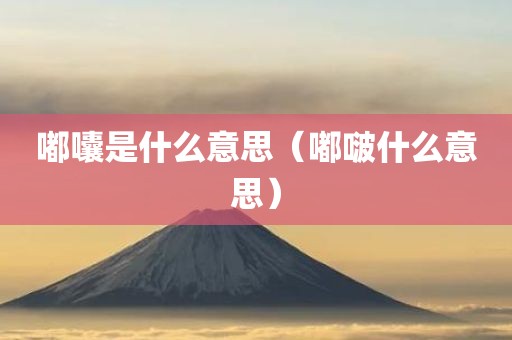 嘟囔是什么意思(嘟啵什么意思)