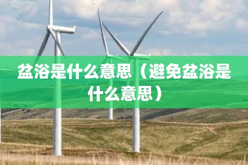 盆浴是什么意思（避免盆浴是什么意思）