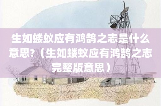 生如蝼蚁应有鸿鹄之志是什么意思?（生如蝼蚁应有鸿鹄之志完整版意思）