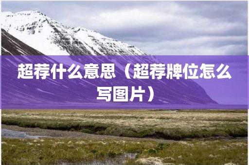 超荐什么意思（超荐牌位怎么写图片）