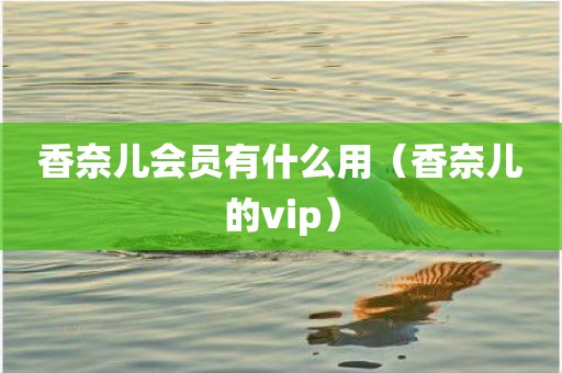 香奈儿会员有什么用（香奈儿的vip）