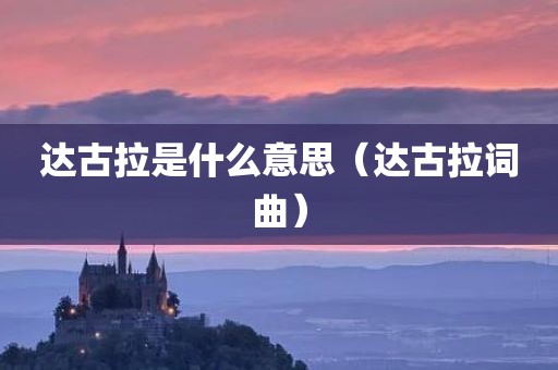 达古拉是什么意思（达古拉词曲）