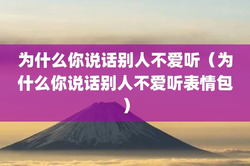 为什么你说话别人不爱听（为什么你说话别人不爱听表情包）