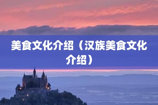 美食文化介绍（汉族美食文化介绍）