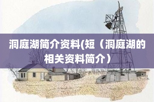 洞庭湖简介资料(短（洞庭湖的相关资料简介）