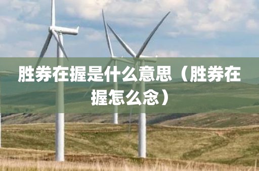 胜券在握是什么意思（胜券在握怎么念）