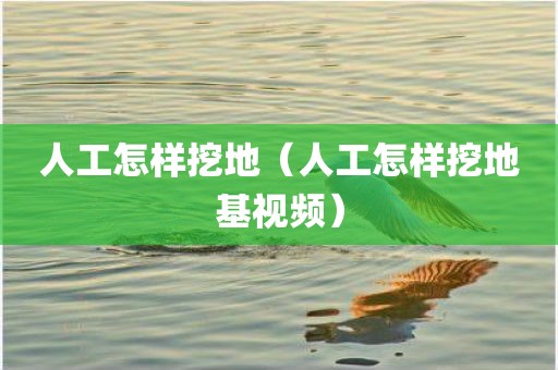人工怎样挖地(人工怎样挖地基视频) 人工怎样挖地(人工怎样挖地基视频)