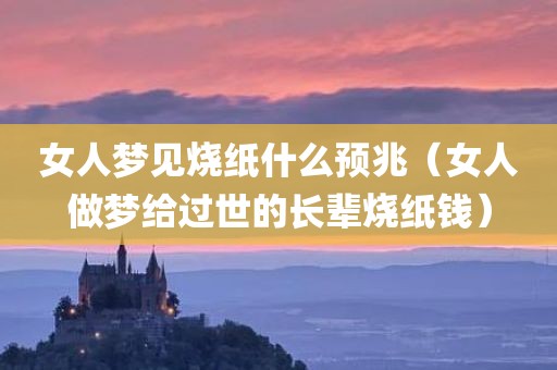 女人梦见烧纸什么预兆（女人做梦给过世的长辈烧纸钱）