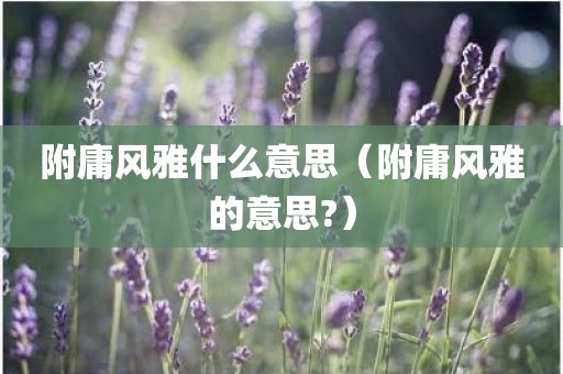 附庸风雅什么意思（附庸风雅的意思?）