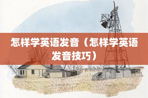 怎样学英语发音（怎样学英语发音技巧）