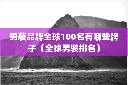男装品牌全球100名有哪些牌子（全球男装排名）
