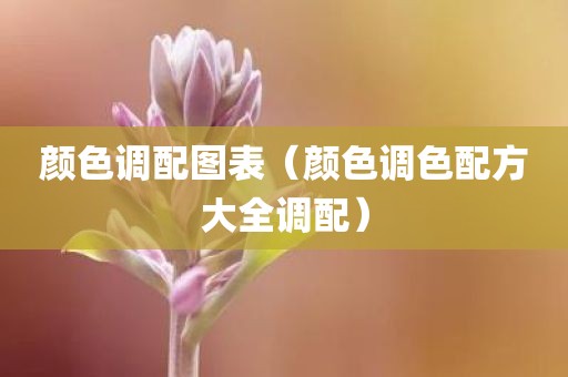颜色调配图表（颜色调色配方大全调配）