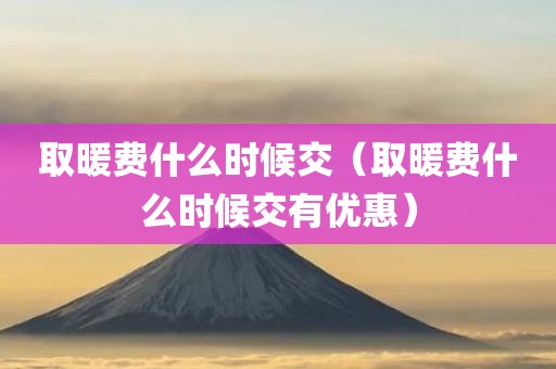 取暖费什么时候交（取暖费什么时候交有优惠）