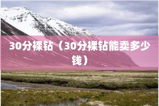 30分裸钻（30分裸钻能卖多少钱）