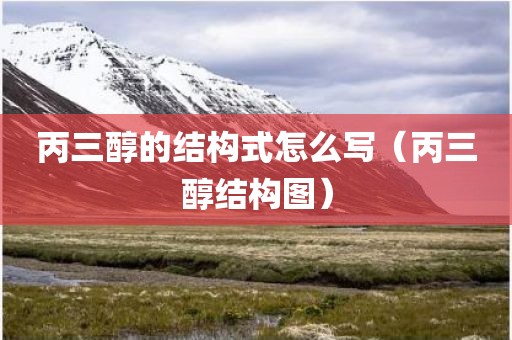 丙三醇的结构式怎么写(丙三醇结构图) 丙三醇的结构式怎么写(丙三醇结构图)