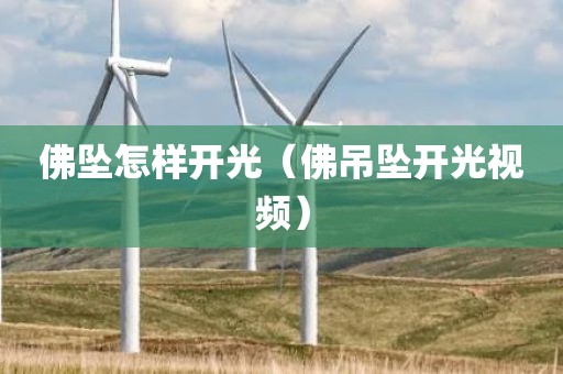 佛坠怎样开光（佛吊坠开光视频）