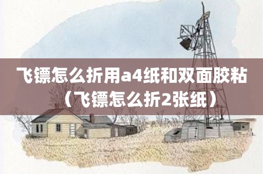 飞镖怎么折用a4纸和双面胶粘(飞镖怎么折2张纸)