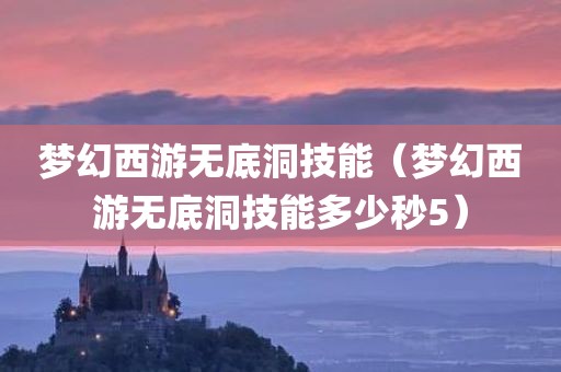 梦幻西游无底洞技能(梦幻西游无底洞技能多少秒5)