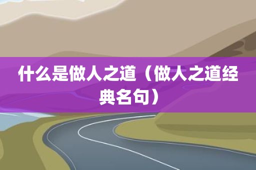 什么是做人之道（做人之道经典名句）