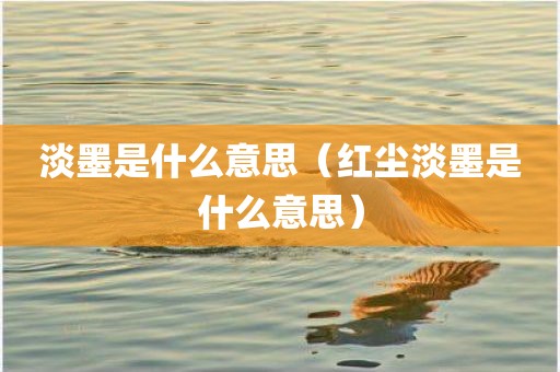 淡墨是什么意思（红尘淡墨是什么意思）