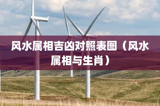 风水属相吉凶对照表图（风水属相与生肖）