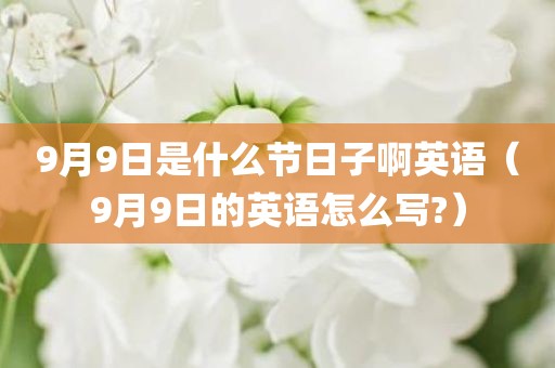 9月9日是什么节日子啊英语（9月9日的英语怎么写?）