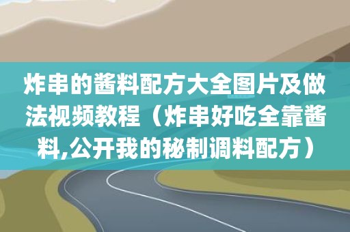 炸串的酱料配方大全图片及做法视频教程（炸串好吃全靠酱料,公开我的秘制调料配方）
