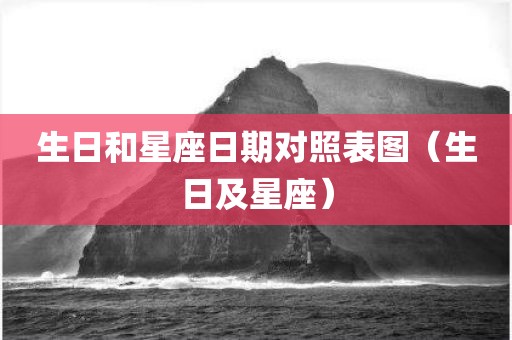 生日和星座日期对照表图（生日及星座）