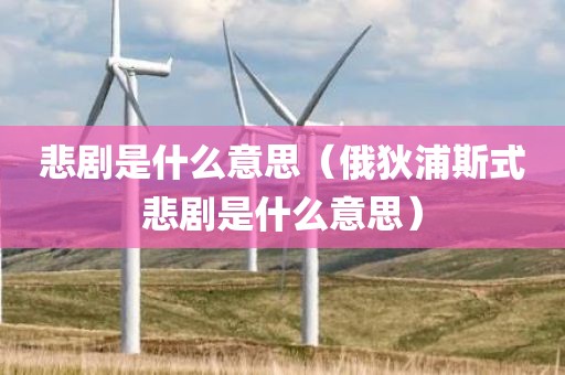 悲剧是什么意思（俄狄浦斯式悲剧是什么意思）