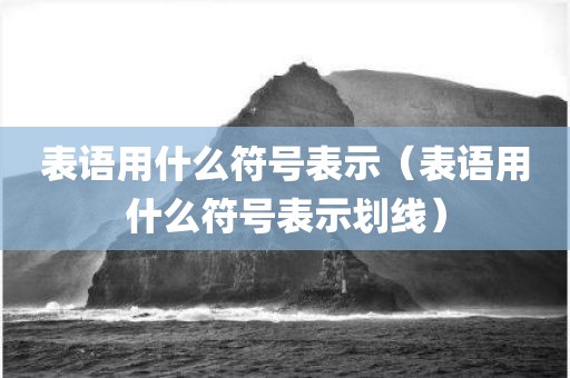 表语用什么符号表示(表语用什么符号表示划线)