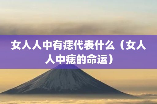 女人人中有痣代表什么（女人人中痣的命运）