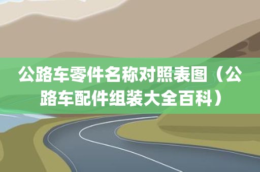 公路车零件名称对照表图（公路车配件组装大全百科）