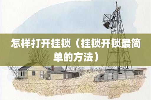 怎样打开挂锁（挂锁开锁最简单的方法）
