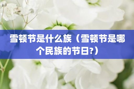 雪顿节是什么族(雪顿节是哪个民族的节日?) 雪顿节是什么族(雪顿节是哪个民族的节日?)