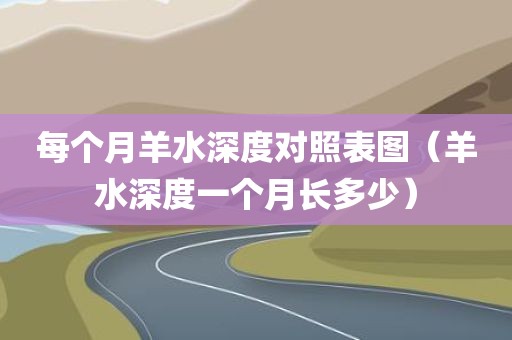 每个月羊水深度对照表图（羊水深度一个月长多少）