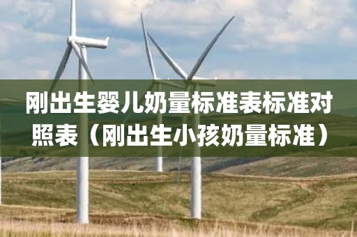 刚出生婴儿奶量标准表标准对照表（刚出生小孩奶量标准）