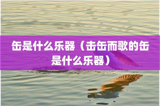 缶是什么乐器（击缶而歌的缶是什么乐器）