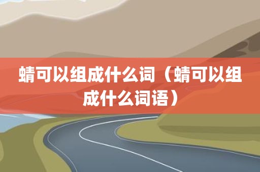 蜻可以组成什么词（蜻可以组成什么词语）
