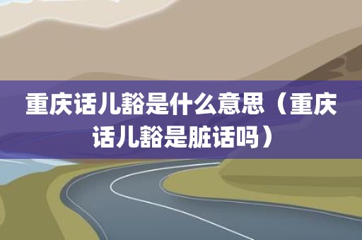 重庆话儿豁是什么意思（重庆话儿豁是脏话吗）