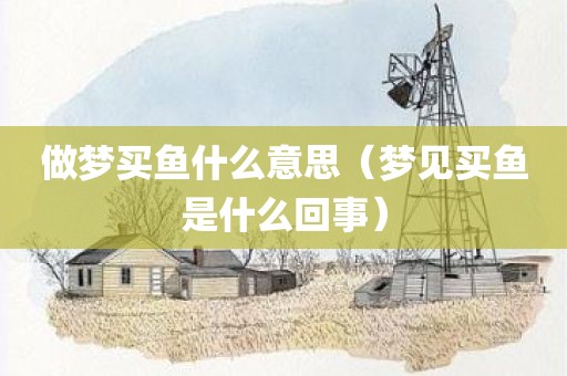 做梦买鱼什么意思（梦见买鱼是什么回事）