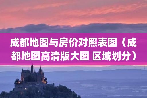 成都地图与房价对照表图（成都地图高清版大图 区域划分）