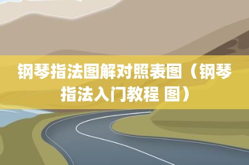 钢琴指法图解对照表图（钢琴指法入门教程 图）